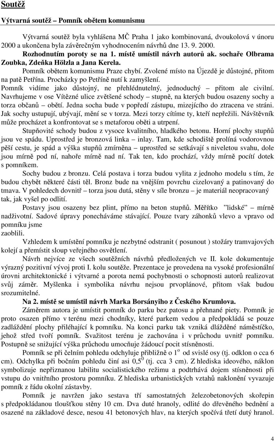 Procházky po Petříně nutí k zamyšlení. Pomník vidíme jako důstojný, ne přehlédnutelný, jednoduchý přitom ale civilní.