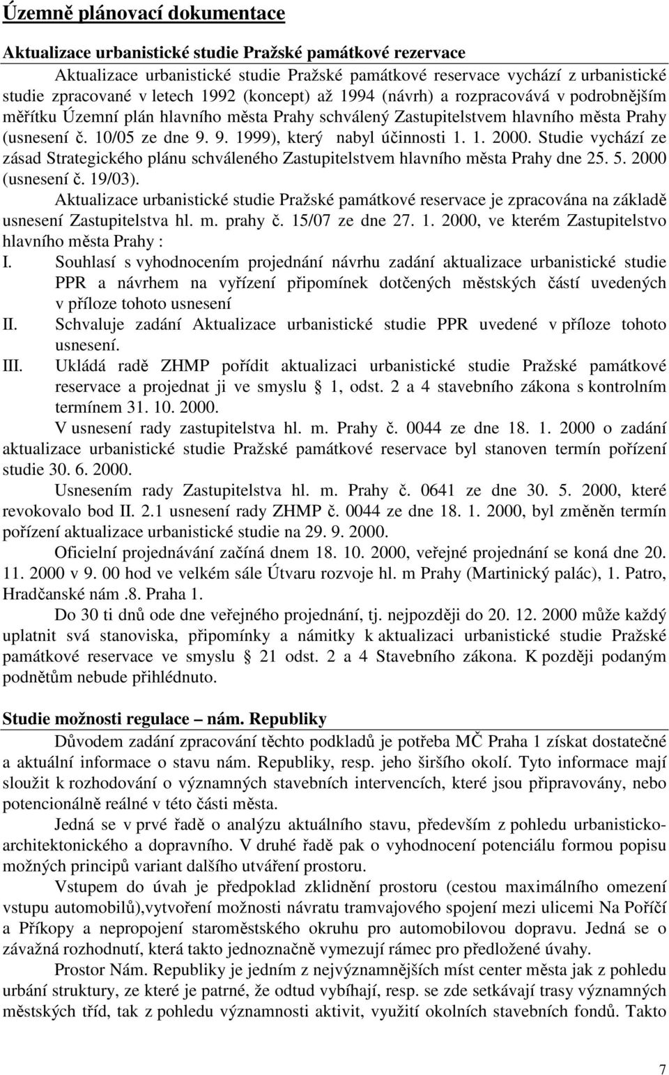 9. 1999), který nabyl účinnosti 1. 1. 2000. Studie vychází ze zásad Strategického plánu schváleného Zastupitelstvem hlavního města Prahy dne 25. 5. 2000 (usnesení č. 19/03).