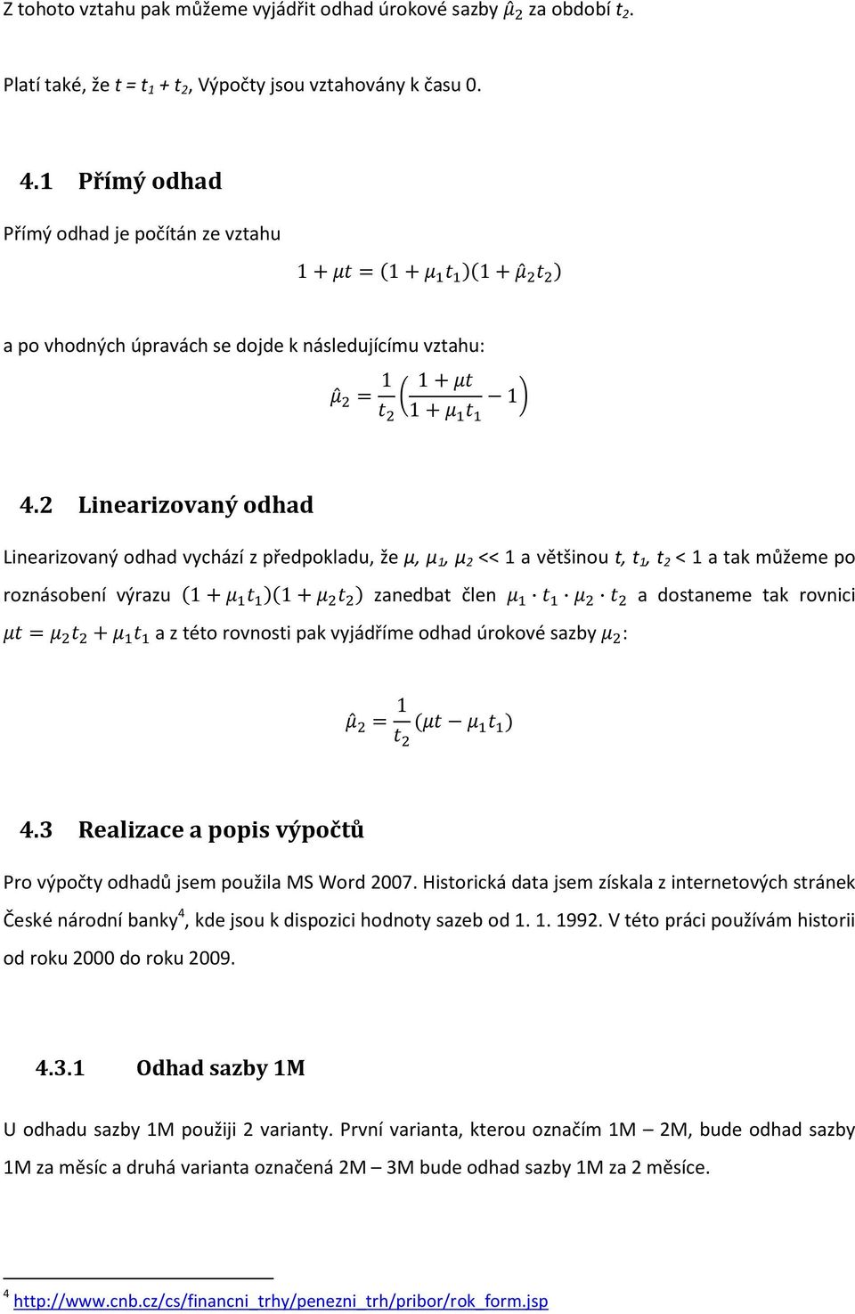 Linearizovaný odhad Linearizovaný odhad vychází z předpokladu, že μ, μ, μ << a většinou t, t, t < a tak můžeme po roznásobení výrazu zanedbat člen a dostaneme tak rovnici a z této rovnosti pak