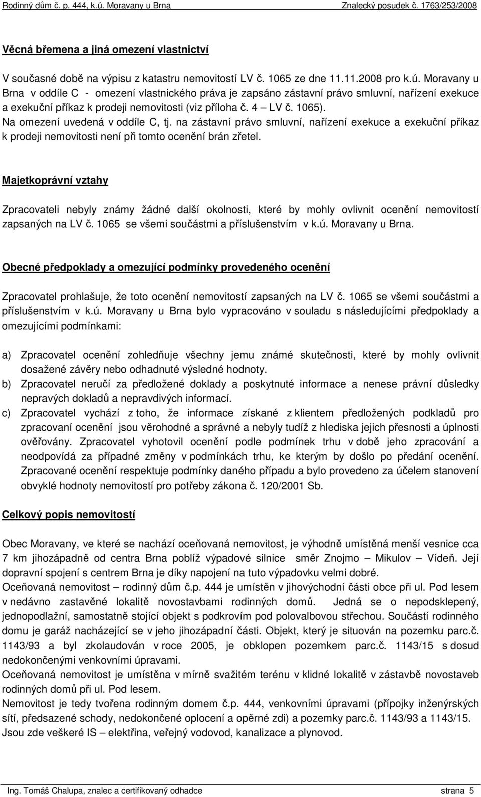 Na omezení uvedená v oddíle C, tj. na zástavní právo smluvní, nařízení exekuce a exekuční příkaz k prodeji nemovitosti není při tomto ocenění brán zřetel.