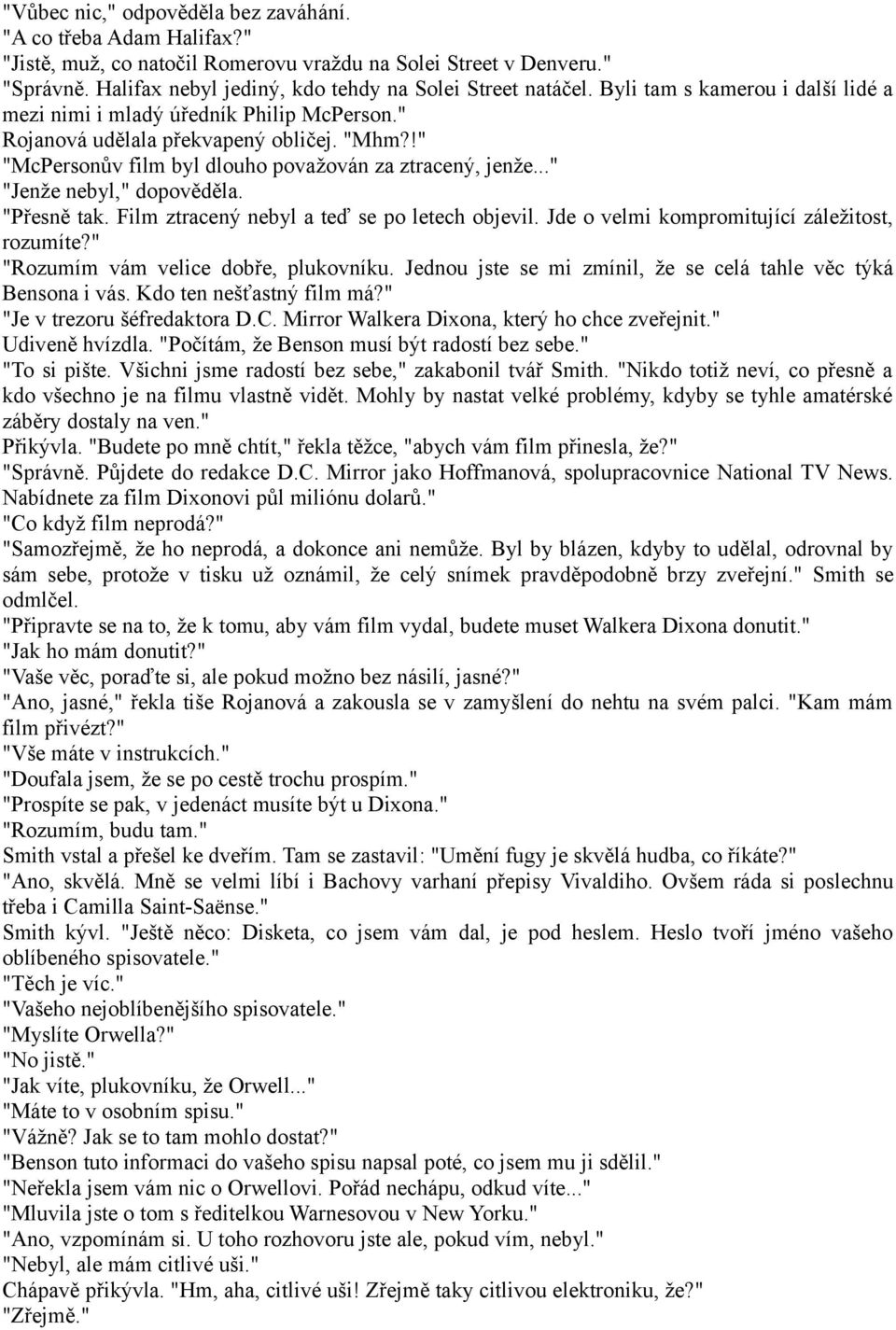 .." "Jenže nebyl," dopověděla. "Přesně tak. Film ztracený nebyl a teď se po letech objevil. Jde o velmi kompromitující záležitost, rozumíte?" "Rozumím vám velice dobře, plukovníku.