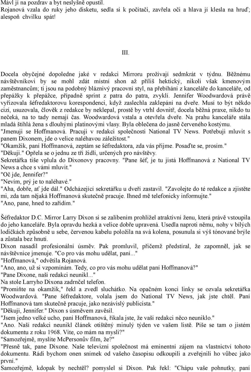 Běžnému návštěvníkovi by se mohl zdát místní shon až příliš hektický, nikoli však kmenovým zaměstnancům; ti jsou na podobný bláznivý pracovní styl, na přebíhání z kanceláře do kanceláře, od přepážky