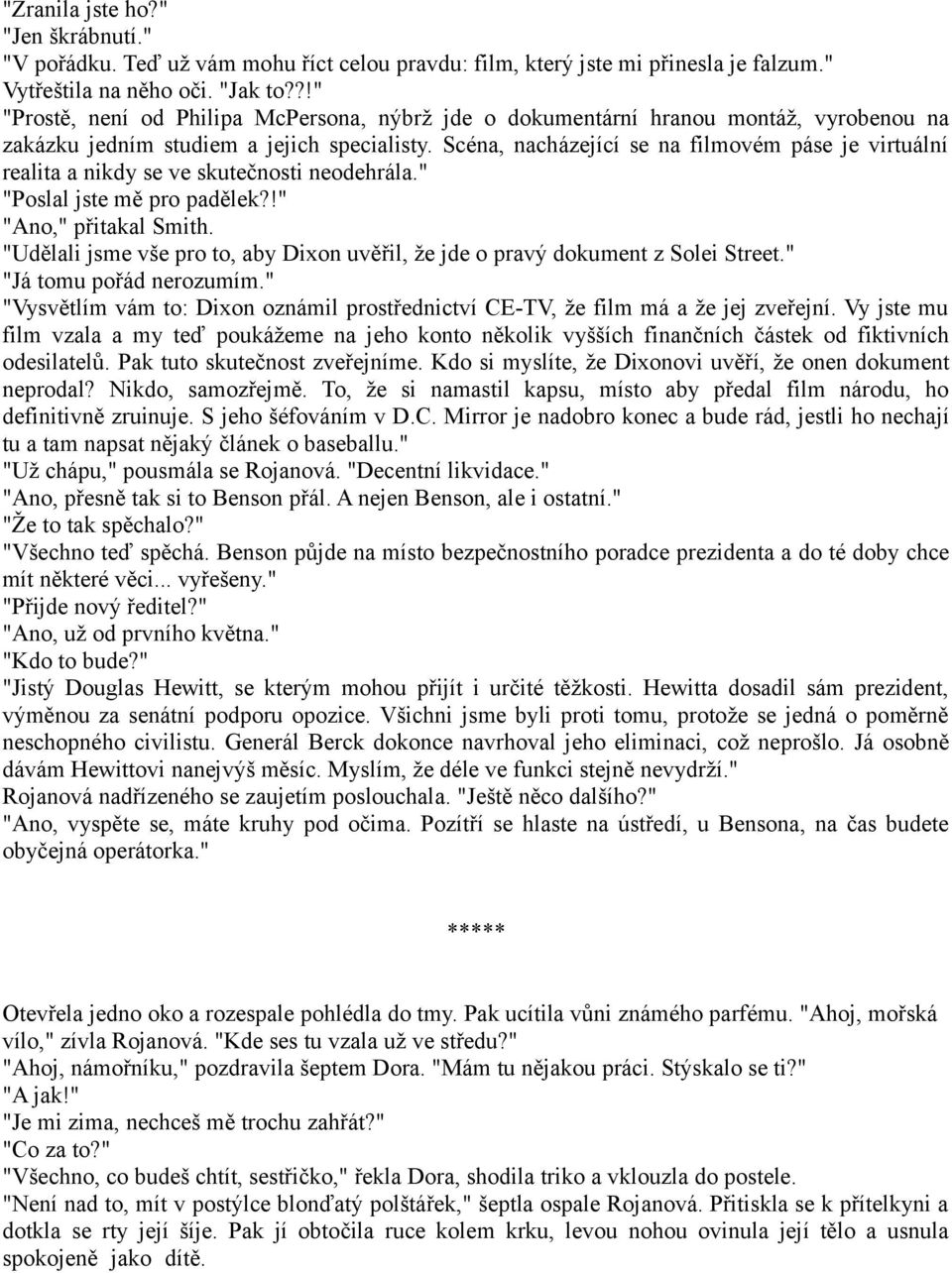 Scéna, nacházející se na filmovém páse je virtuální realita a nikdy se ve skutečnosti neodehrála." "Poslal jste mě pro padělek?!" "Ano," přitakal Smith.