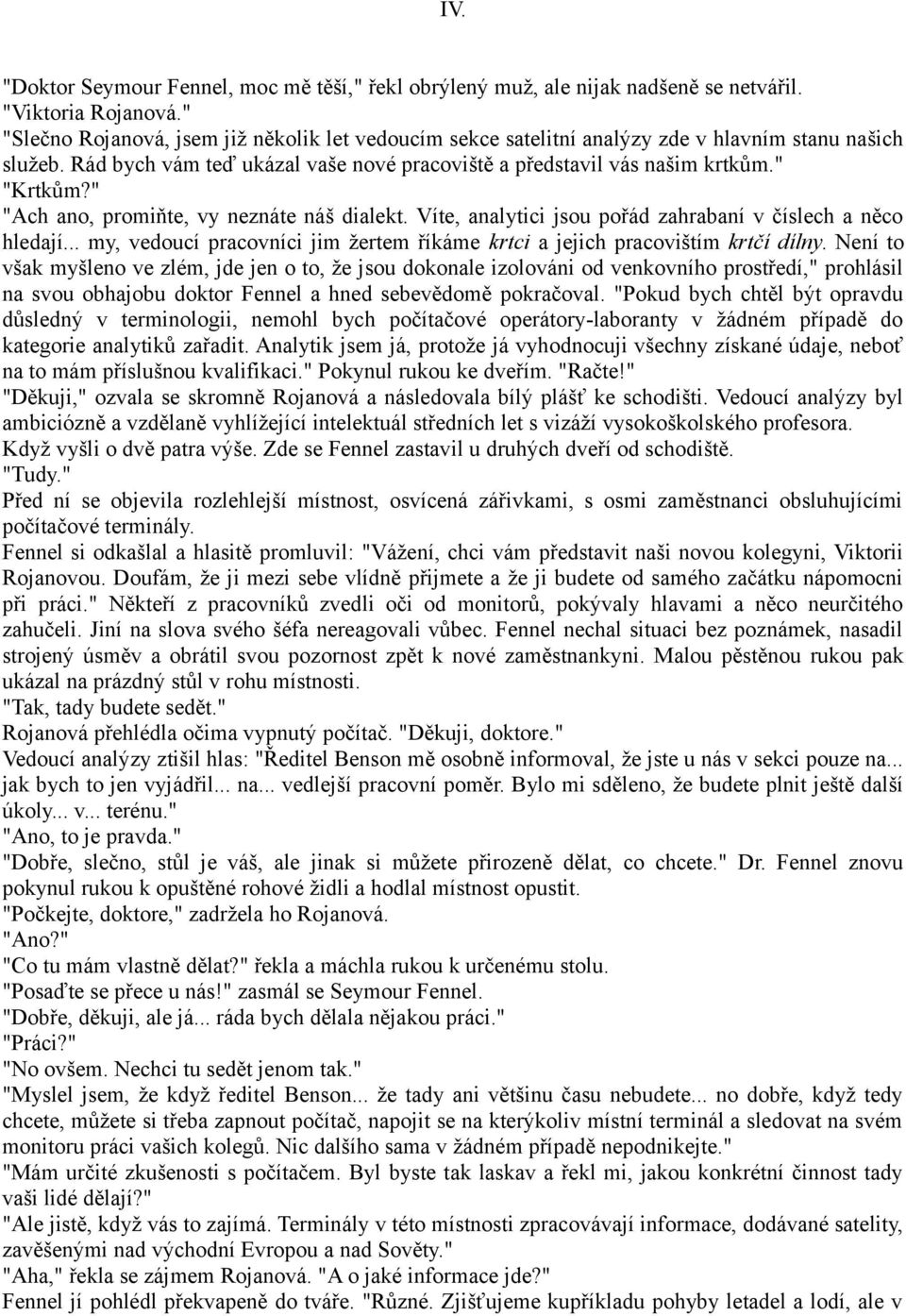 " "Ach ano, promiňte, vy neznáte náš dialekt. Víte, analytici jsou pořád zahrabaní v číslech a něco hledají... my, vedoucí pracovníci jim žertem říkáme krtci a jejich pracovištím krtčí dílny.