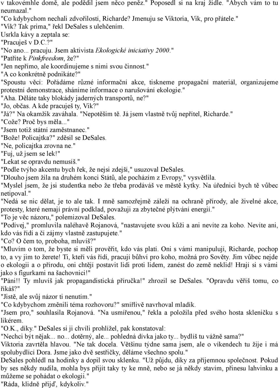 " "Jen nepřímo, ale koordinujeme s nimi svou činnost." "A co konkrétně podnikáte?