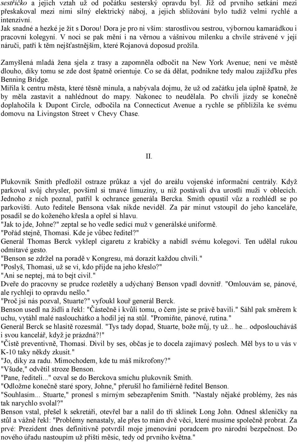 V noci se pak mění i na věrnou a vášnivou milenku a chvíle strávené v její náruči, patří k těm nejšťastnějším, které Rojanová doposud prožila.