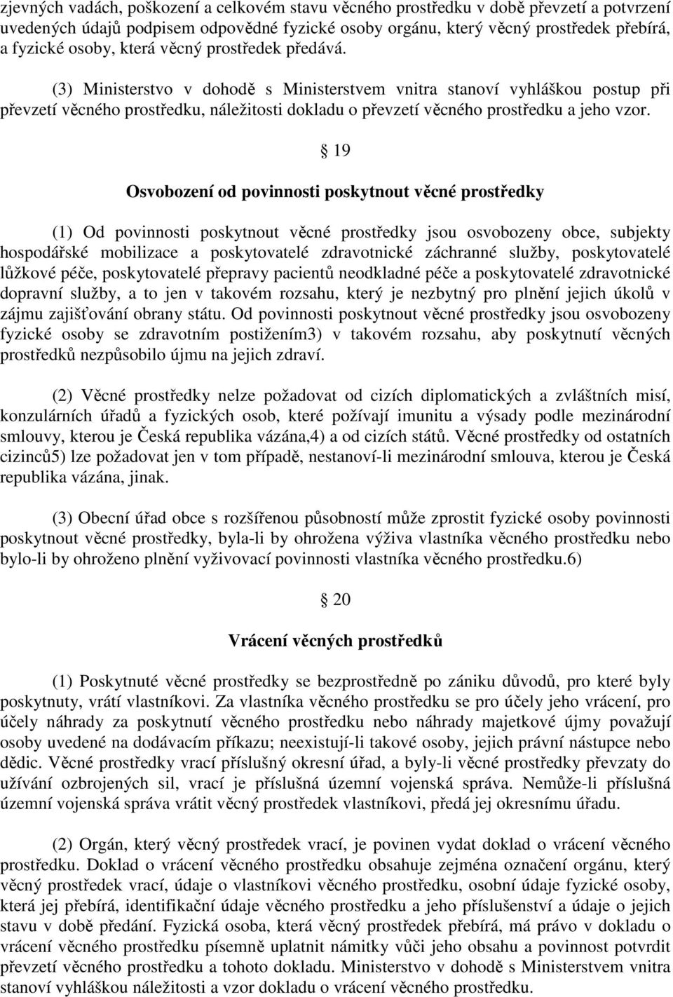 (3) Ministerstvo v dohodě s Ministerstvem vnitra stanoví vyhláškou postup při převzetí věcného prostředku, náležitosti dokladu o převzetí věcného prostředku a jeho vzor.