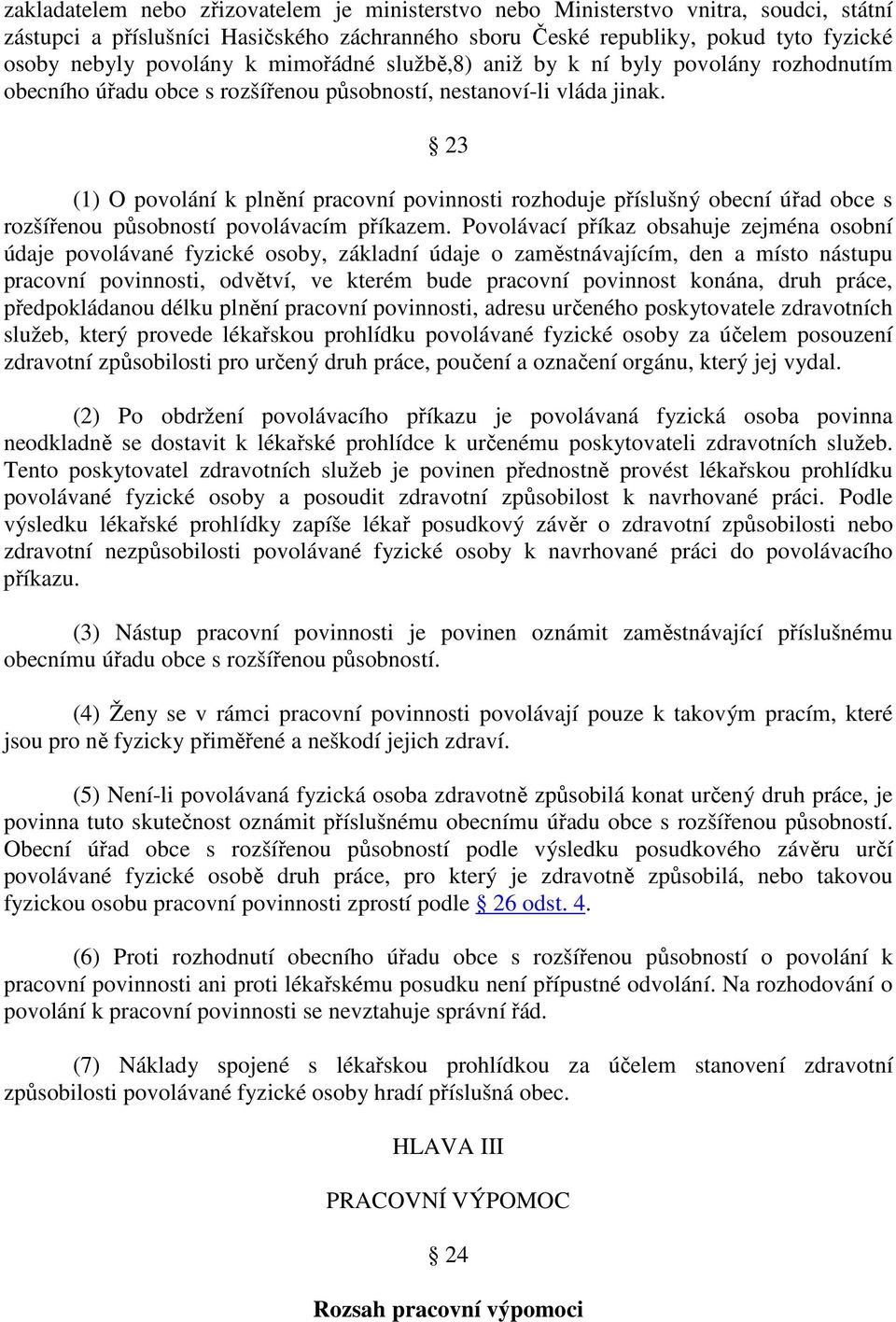 23 (1) O povolání k plnění pracovní povinnosti rozhoduje příslušný obecní úřad obce s rozšířenou působností povolávacím příkazem.