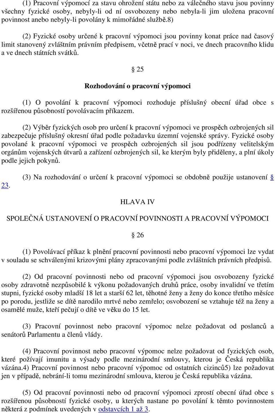 8) (2) Fyzické osoby určené k pracovní výpomoci jsou povinny konat práce nad časový limit stanovený zvláštním právním předpisem, včetně prací v noci, ve dnech pracovního klidu a ve dnech státních