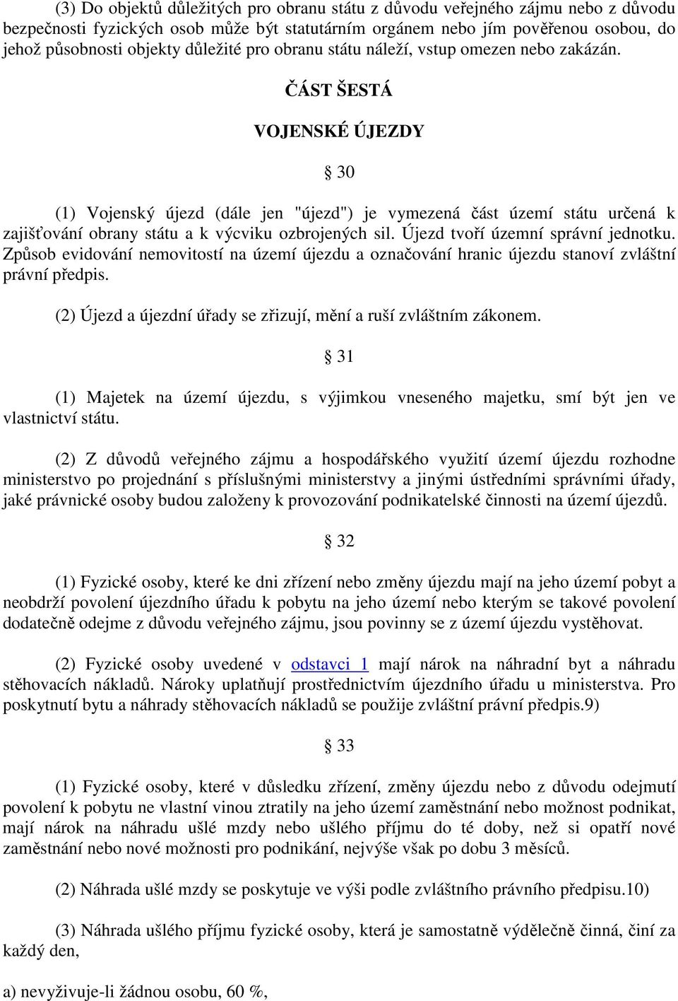 ČÁST ŠESTÁ VOJENSKÉ ÚJEZDY 30 (1) Vojenský újezd (dále jen "újezd") je vymezená část území státu určená k zajišťování obrany státu a k výcviku ozbrojených sil. Újezd tvoří územní správní jednotku.