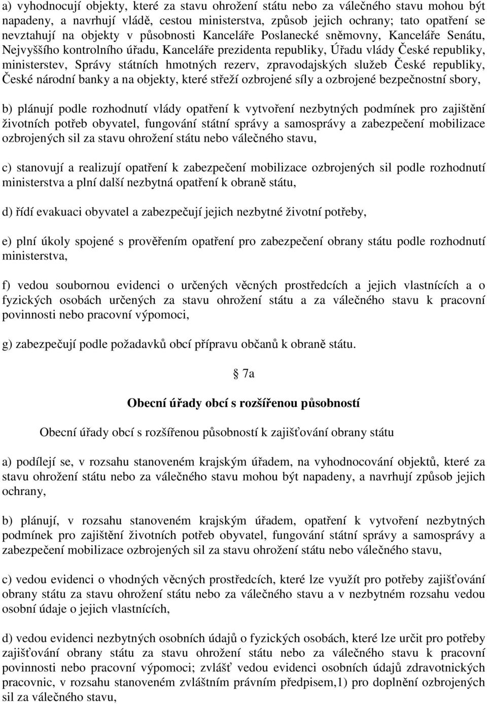 zpravodajských služeb České republiky, České národní banky a na objekty, které střeží ozbrojené síly a ozbrojené bezpečnostní sbory, b) plánují podle rozhodnutí vlády opatření k vytvoření nezbytných