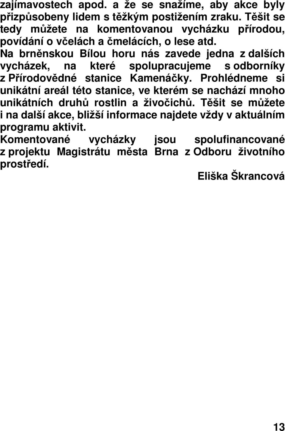 Na brněnskou Bílou horu nás zavede jedna z dalších vycházek, na které spolupracujeme s odborníky z Přírodovědné stanice Kamenáčky.