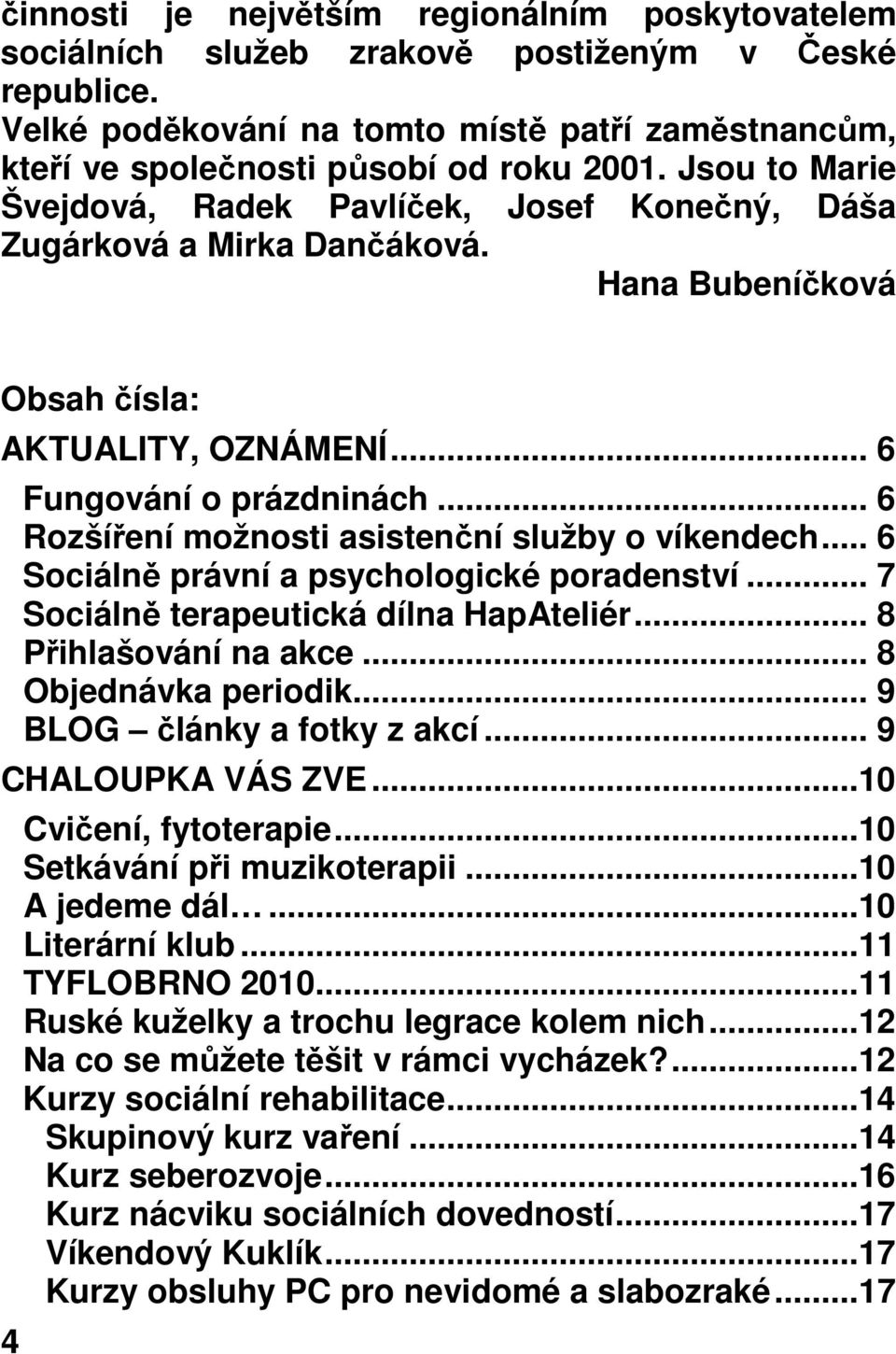 .. 6 Rozšíření možnosti asistenční služby o víkendech... 6 Sociálně právní a psychologické poradenství... 7 Sociálně terapeutická dílna HapAteliér... 8 Přihlašování na akce... 8 Objednávka periodik.