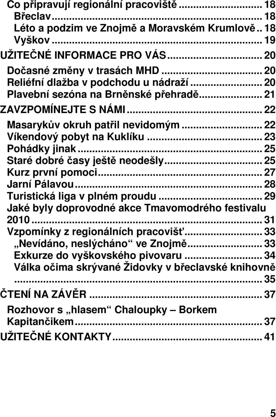 .. 23 Pohádky jinak... 25 Staré dobré časy ještě neodešly... 25 Kurz první pomoci... 27 Jarní Pálavou... 28 Turistická liga v plném proudu... 29 Jaké byly doprovodné akce Tmavomodrého festivalu 2010.