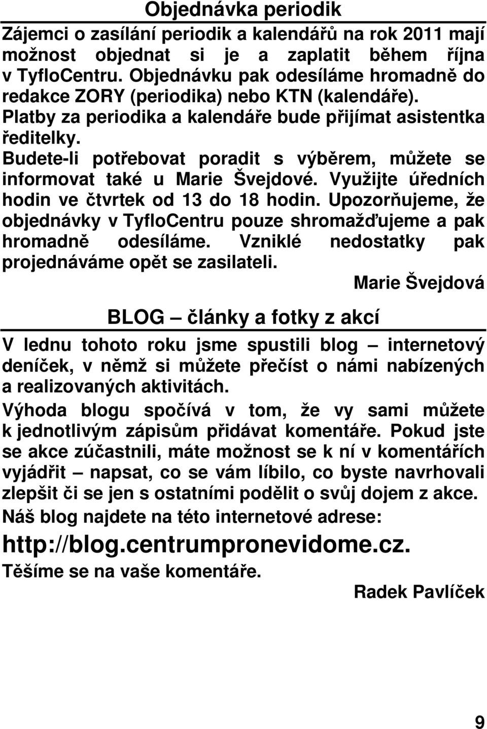 Budete-li potřebovat poradit s výběrem, můžete se informovat také u Marie Švejdové. Využijte úředních hodin ve čtvrtek od 13 do 18 hodin.