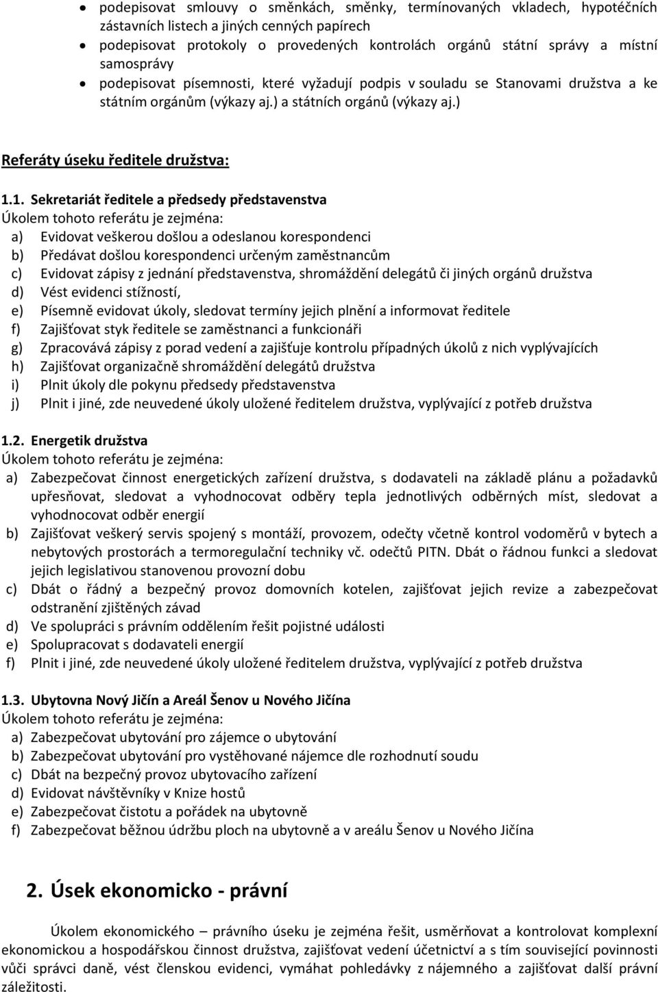 1. Sekretariát ředitele a předsedy představenstva a) Evidovat veškerou došlou a odeslanou korespondenci b) Předávat došlou korespondenci určeným zaměstnancům c) Evidovat zápisy z jednání