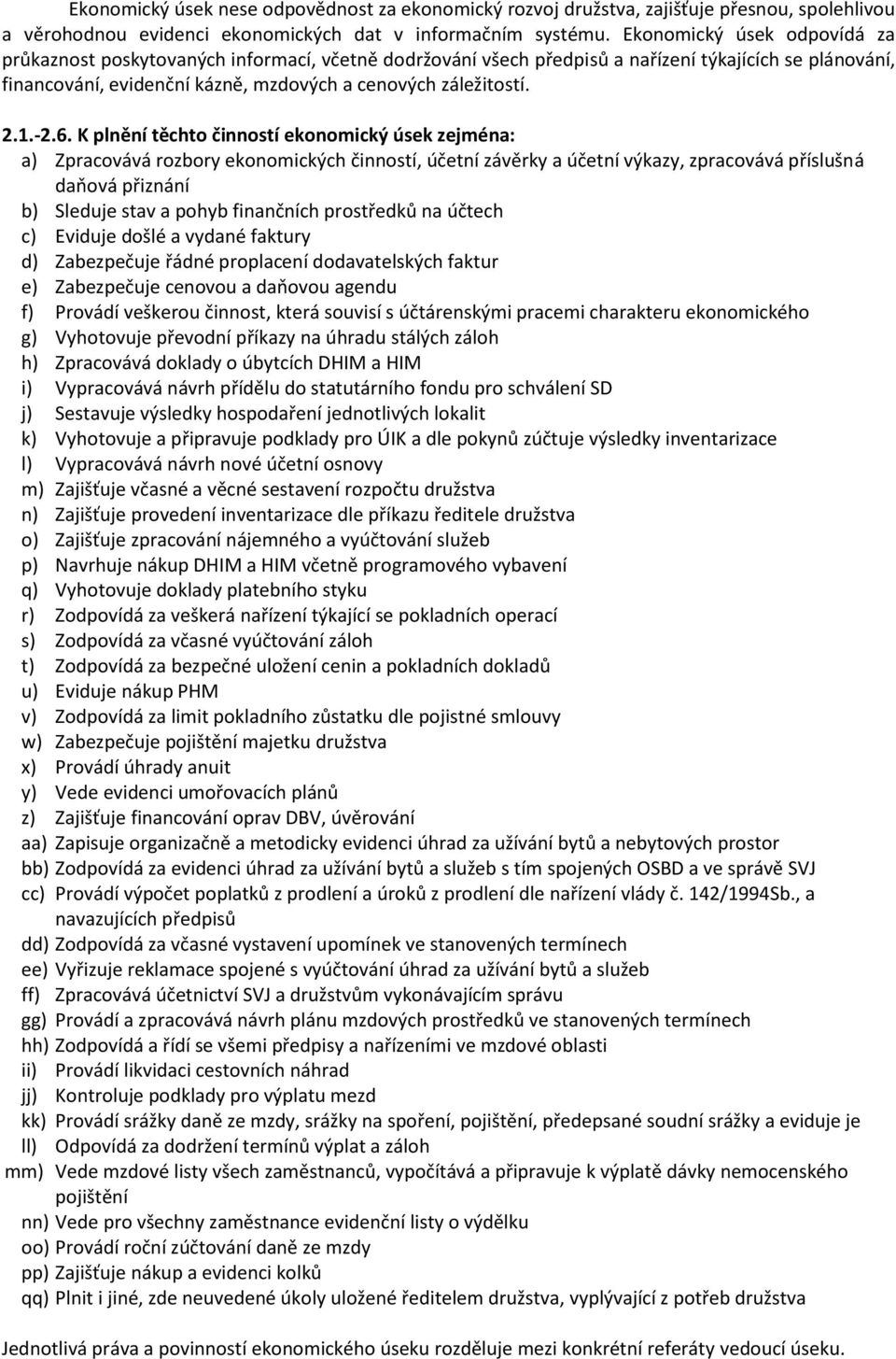 -2.6. K plnění těchto činností ekonomický úsek zejména: a) Zpracovává rozbory ekonomických činností, účetní závěrky a účetní výkazy, zpracovává příslušná daňová přiznání b) Sleduje stav a pohyb