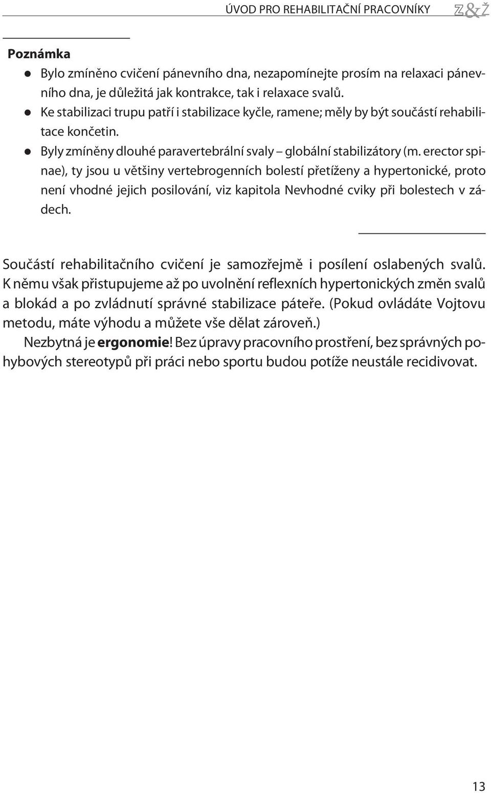 erector spinae), ty jsou u vìtšiny vertebrogenních bolestí pøetíženy a hypertonické, proto není vhodné jejich posilování, viz kapitola Nevhodné cviky pøi bolestech v zádech.