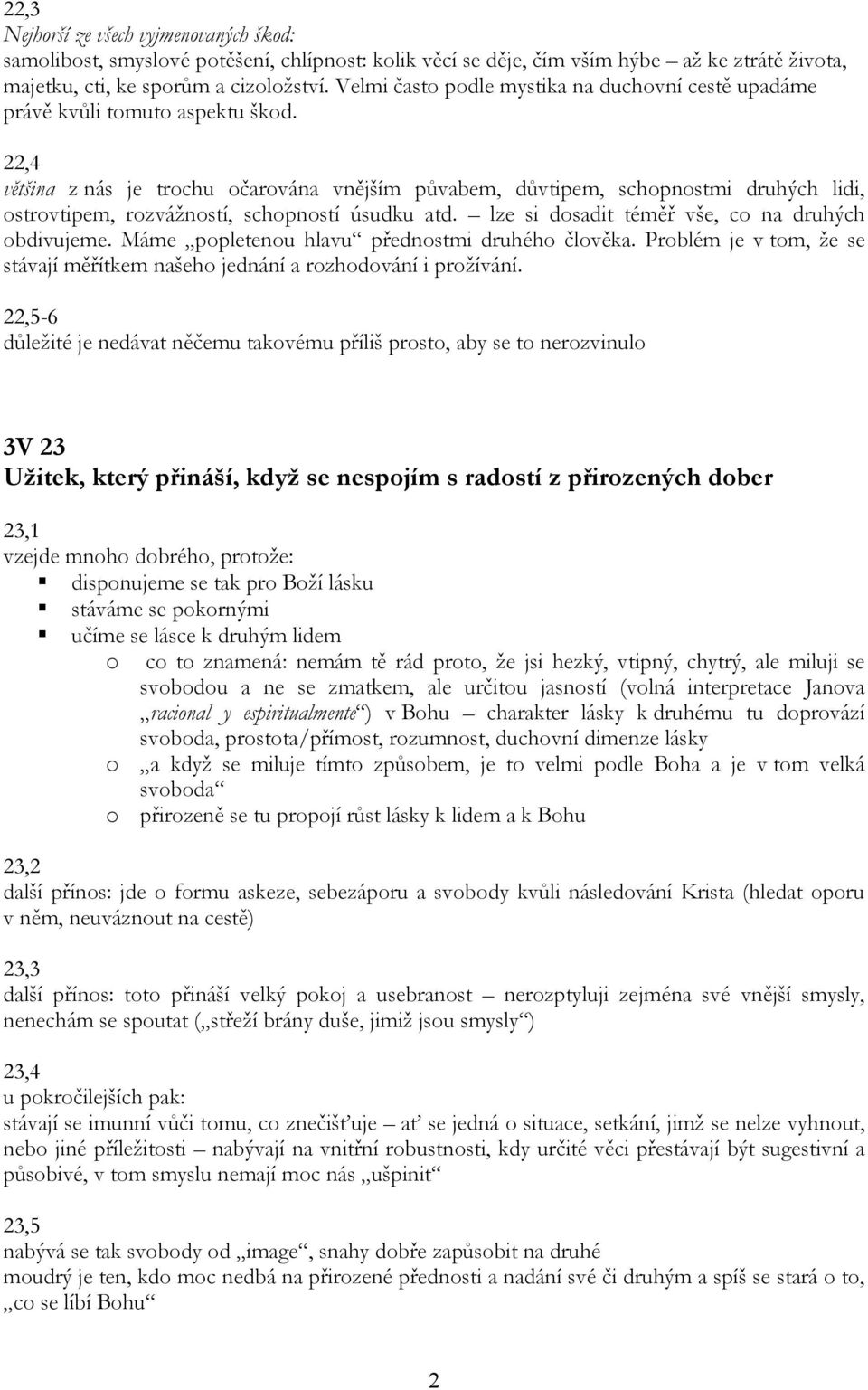 22,4 většina z nás je trochu očarována vnějším půvabem, důvtipem, schopnostmi druhých lidi, ostrovtipem, rozvážností, schopností úsudku atd. lze si dosadit téměř vše, co na druhých obdivujeme.