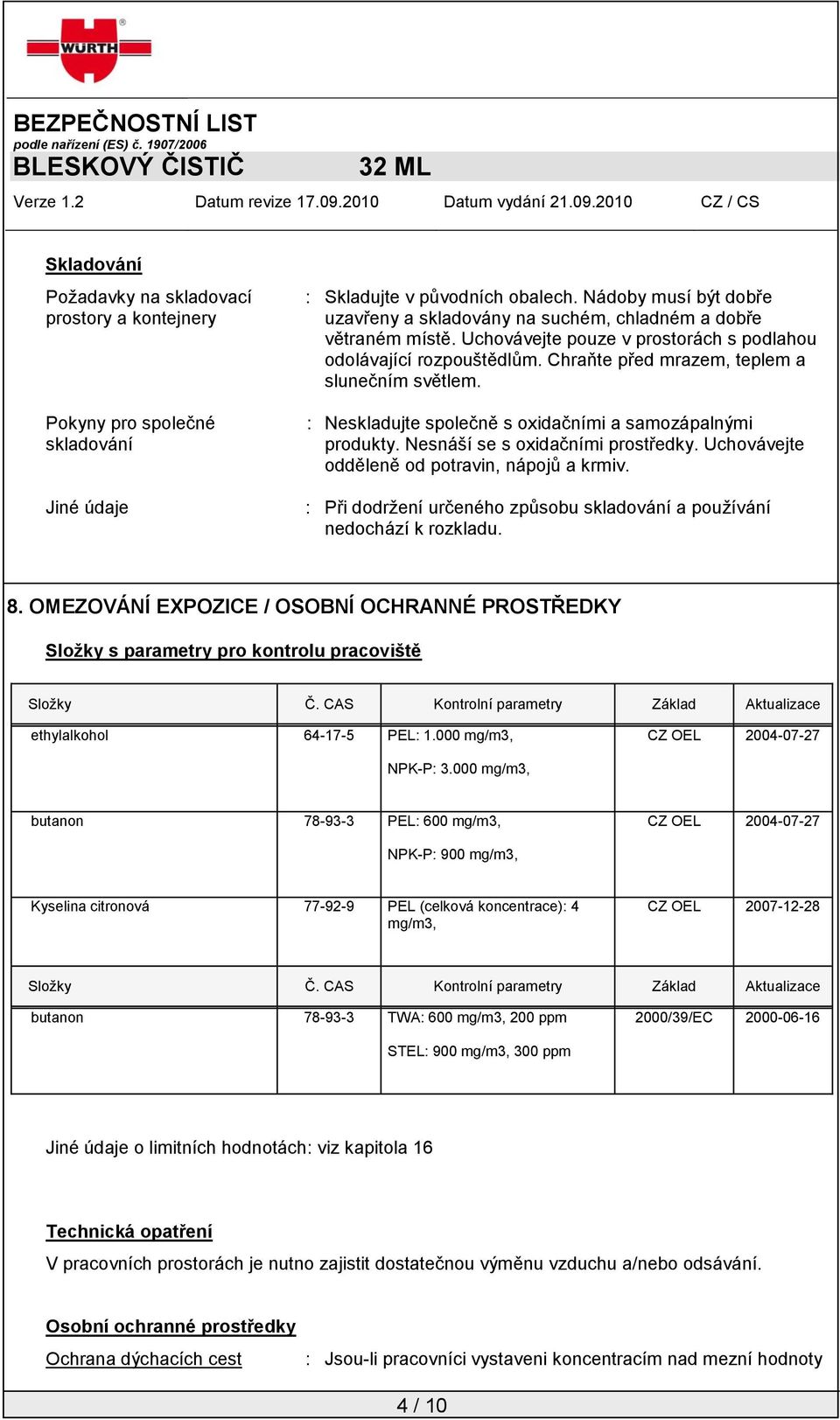 Chraňte před mrazem, teplem a slunečním světlem. : Neskladujte společně s oxidačními a samozápalnými produkty. Nesnáší se s oxidačními prostředky. Uchovávejte odděleně od potravin, nápojů a krmiv.