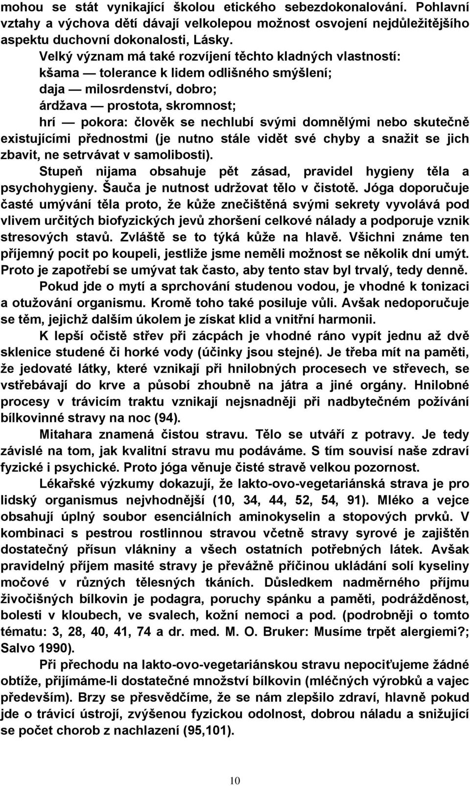 domnělými nebo skutečně existujícími přednostmi (je nutno stále vidět své chyby a snažit se jich zbavit, ne setrvávat v samolibosti).