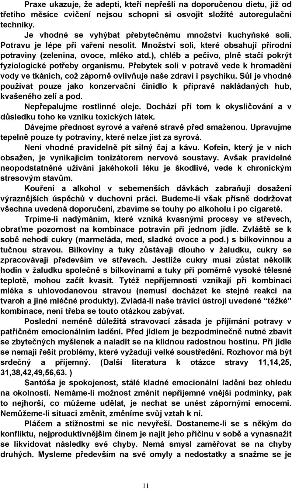 ), chléb a pečivo, plně stačí pokrýt fyziologické potřeby organismu. Přebytek soli v potravě vede k hromadění vody ve tkáních, což záporně ovlivňuje naše zdraví i psychiku.