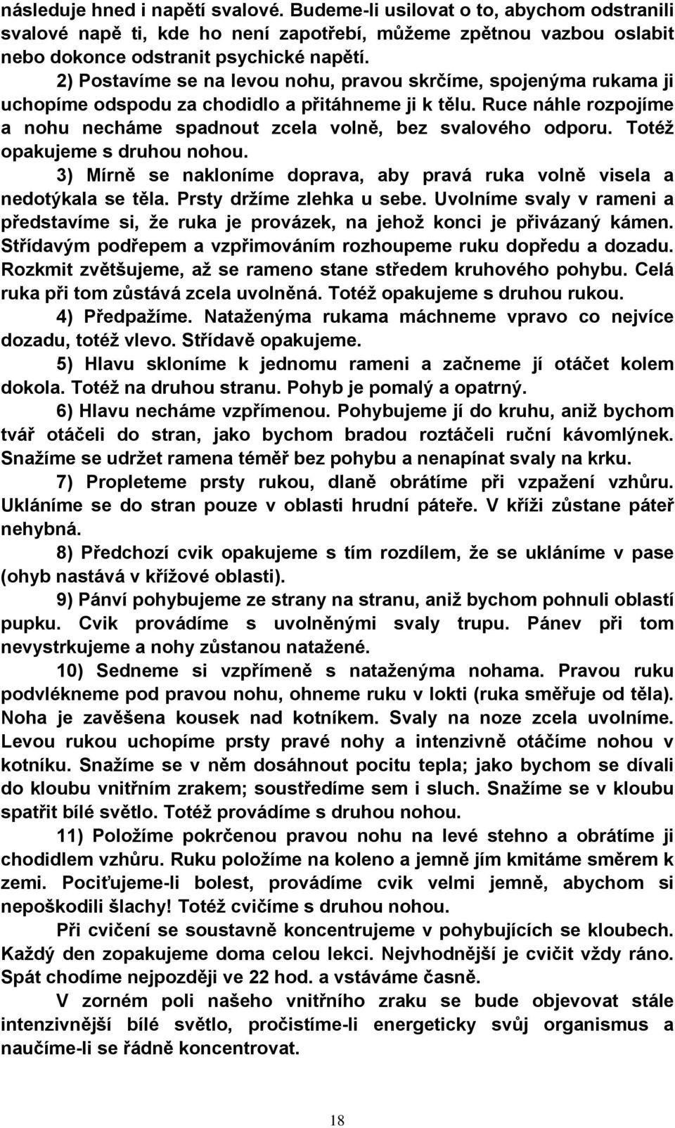 Totéž opakujeme s druhou nohou. 3) Mírně se nakloníme doprava, aby pravá ruka volně visela a nedotýkala se těla. Prsty držíme zlehka u sebe.