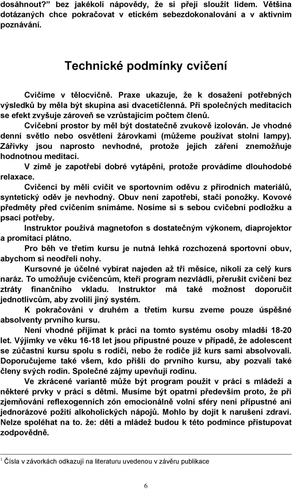 Cvičební prostor by měl být dostatečně zvukově izolován. Je vhodné denní světlo nebo osvětlení žárovkami (můžeme používat stolní lampy).