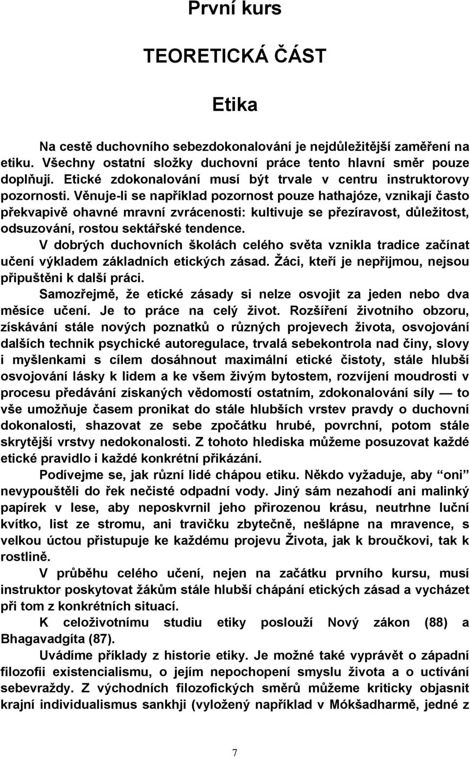 Věnuje-li se například pozornost pouze hathajóze, vznikají často překvapivě ohavné mravní zvrácenosti: kultivuje se přezíravost, důležitost, odsuzování, rostou sektářské tendence.