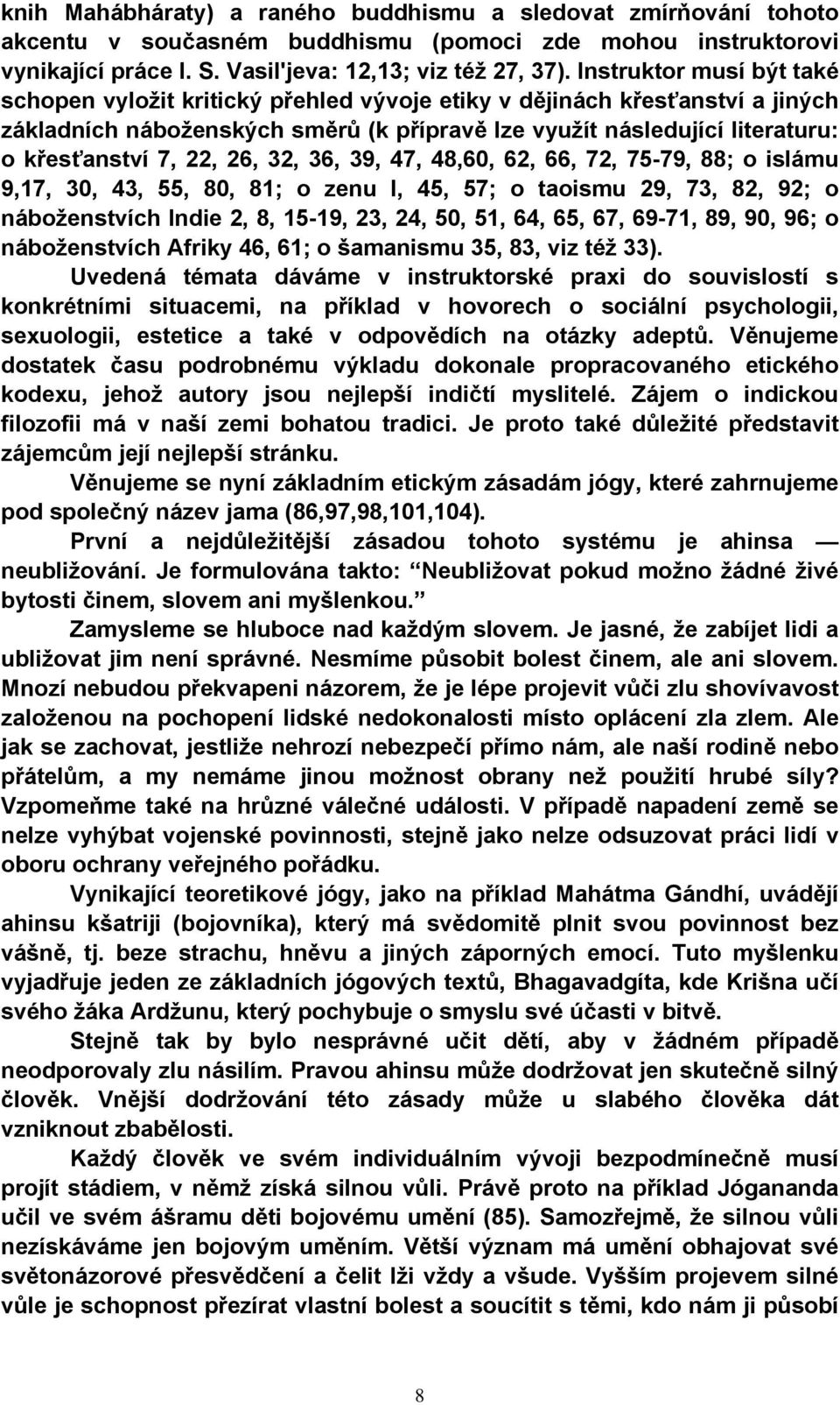 22, 26, 32, 36, 39, 47, 48,60, 62, 66, 72, 75-79, 88; o islámu 9,17, 30, 43, 55, 80, 81; o zenu l, 45, 57; o taoismu 29, 73, 82, 92; o náboženstvích Indie 2, 8, 15-19, 23, 24, 50, 51, 64, 65, 67,