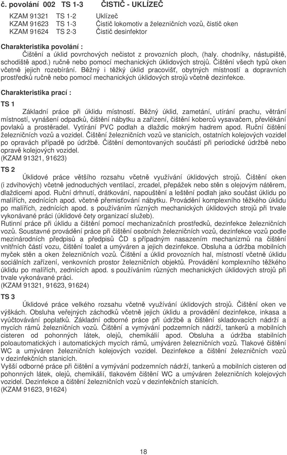 B žný i t žký úklid pracoviš, obytných místností a dopravních prostedk run nebo pomocí mechanických úklidových stroj vetn dezinfekce. TS 1 Základní práce pi úklidu místností.