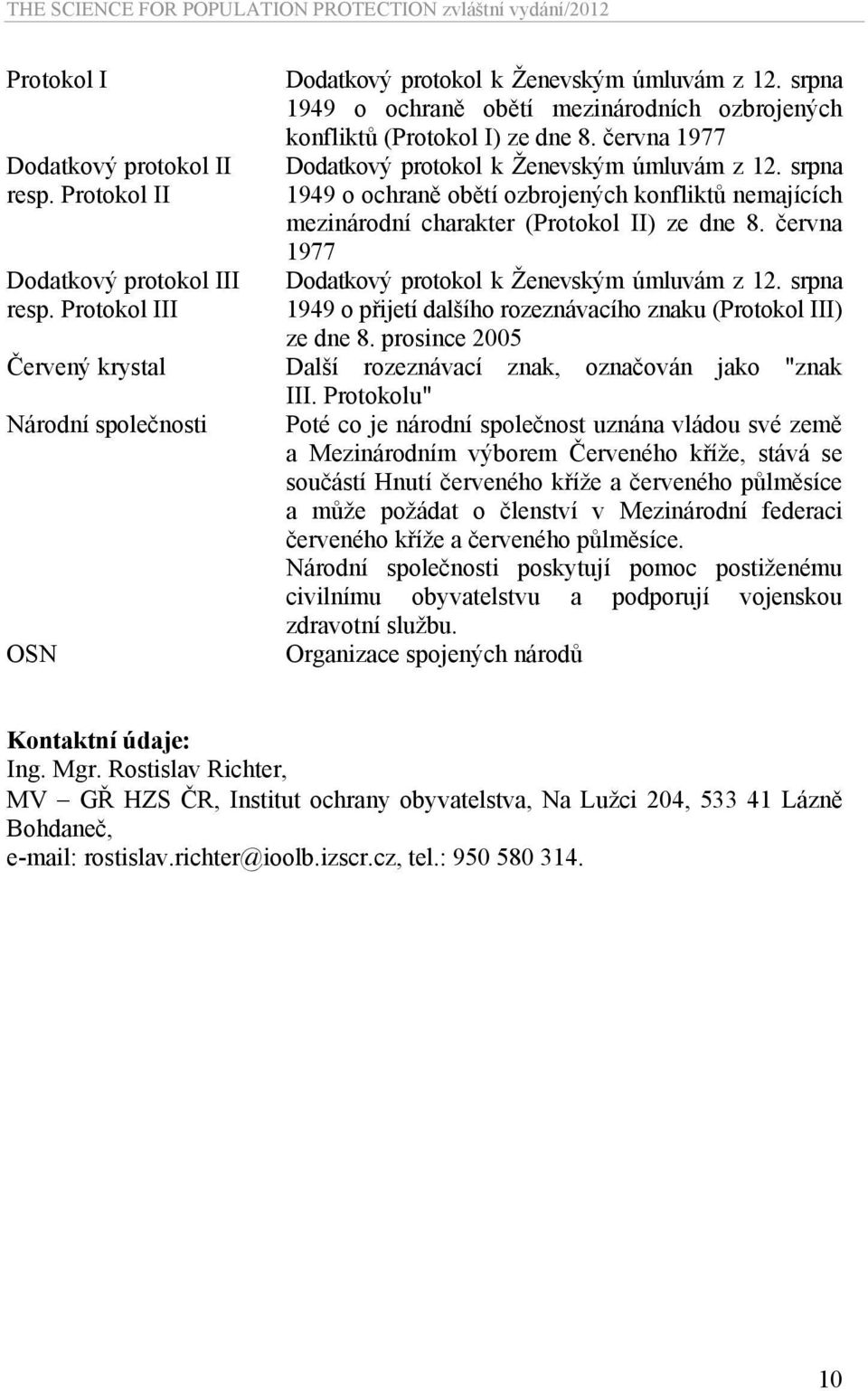 srpna 1949 o ochraně obětí ozbrojených konfliktů nemajících mezinárodní charakter (Protokol II) ze dne 8. června 1977 Dodatkový protokol k Ženevským úmluvám z 12.