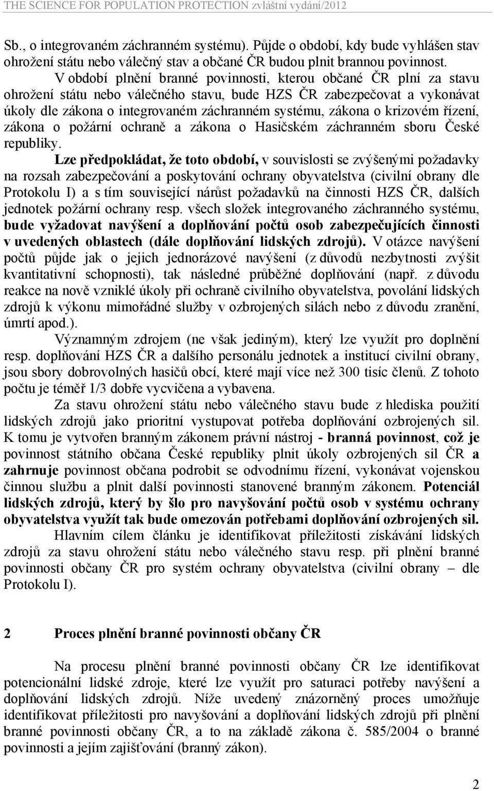 o krizovém řízení, zákona o požární ochraně a zákona o Hasičském záchranném sboru České republiky.