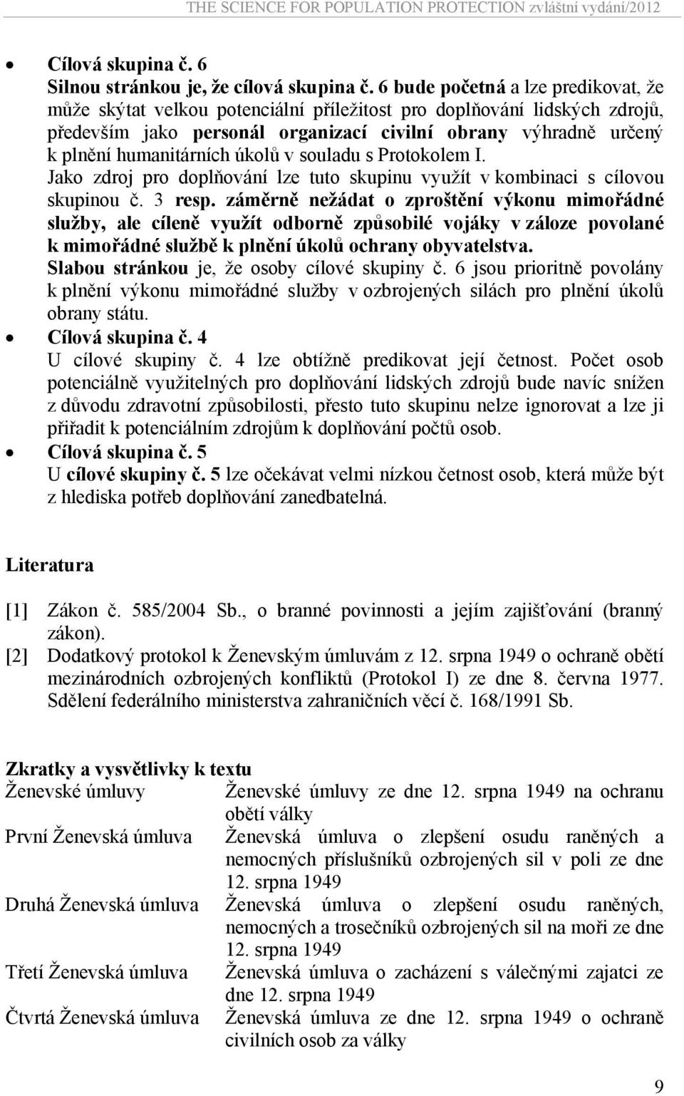 úkolů v souladu s Protokolem I. Jako zdroj pro doplňování lze tuto skupinu využít v kombinaci s cílovou skupinou č. 3 resp.