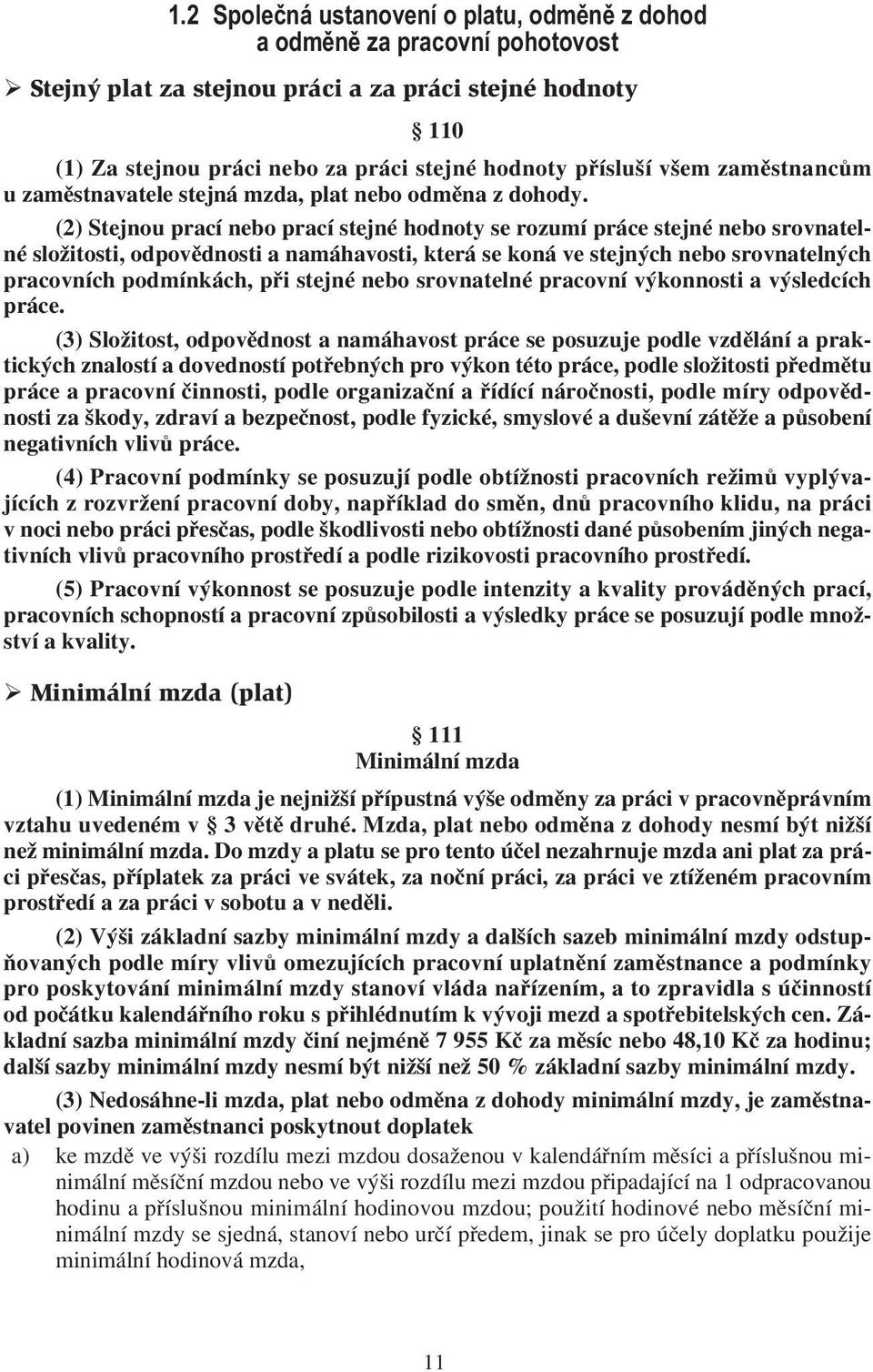 (2) Stejnou prací nebo prací stejné hodnoty se rozumí práce stejné nebo srovnatelné složitosti, odpovědnosti a namáhavosti, která se koná ve stejných nebo srovnatelných pracovních podmínkách, při