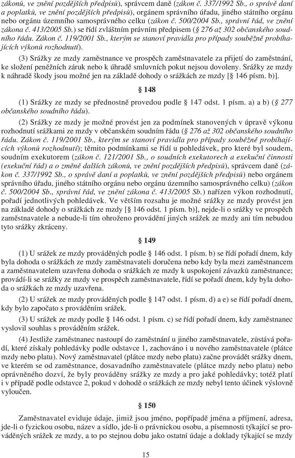 , správní řád, ve znění zákona č. 413/2005 Sb.) se řídí zvláštním právním předpisem ( 276 až 302 občanského soudního řádu. Zákon č. 119/2001 Sb.