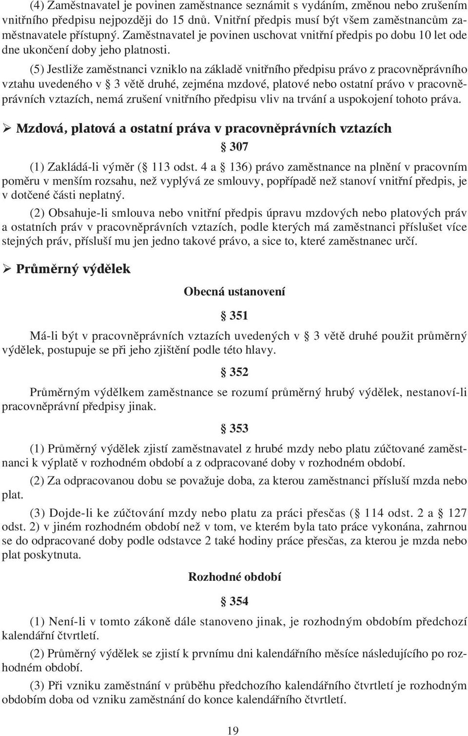 (5) Jestliže zaměstnanci vzniklo na základě vnitřního předpisu právo z pracovněprávního vztahu uvedeného v 3 větě druhé, zejména mzdové, platové nebo ostatní právo v pracovněprávních vztazích, nemá