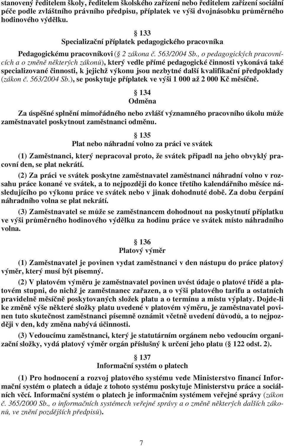 , o pedagogických pracovnících a o změně některých zákonů), který vedle přímé pedagogické činnosti vykonává také specializované činnosti, k jejichž výkonu jsou nezbytné další kvalifikační předpoklady