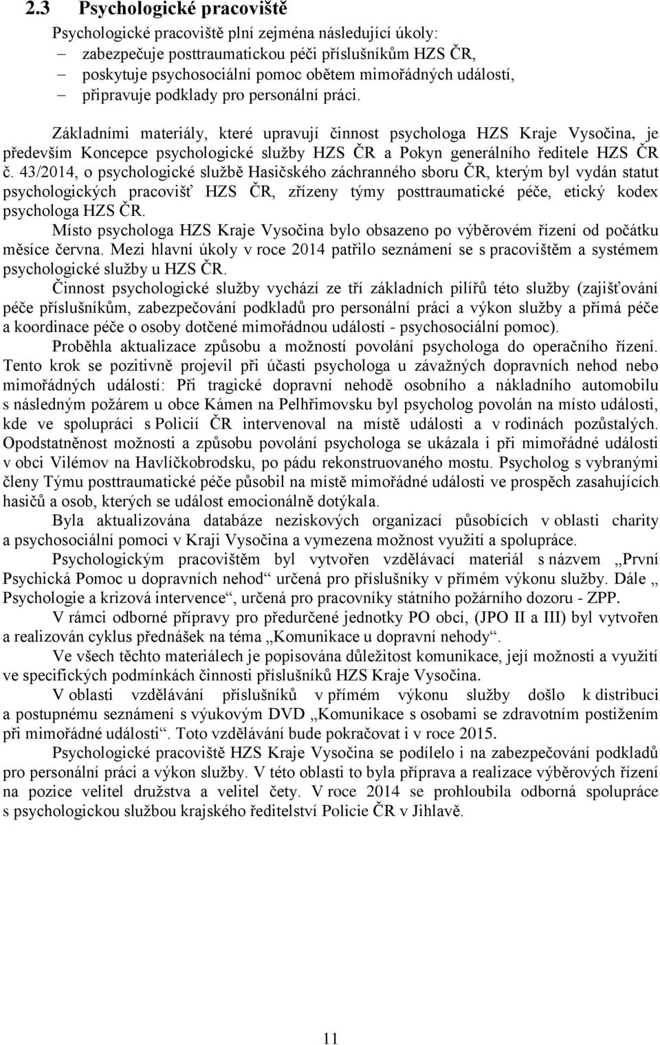 Základními materiály, které upravují činnost psychologa HZS Kraje Vysočina, je především Koncepce psychologické služby HZS ČR a Pokyn generálního ředitele HZS ČR č.