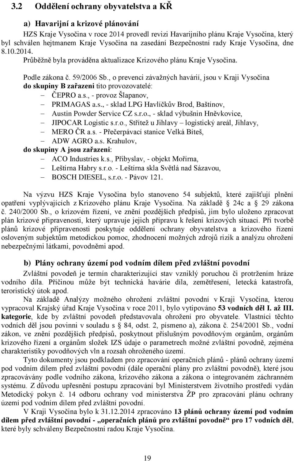 , o prevenci závažných havárií, jsou v Kraji Vysočina do skupiny B zařazeni tito provozovatelé: ČEPRO a.s., - provoz Šlapanov, PRIMAGAS a.s., - sklad LPG Havlíčkův Brod, Baštínov, Austin Powder Service CZ s.