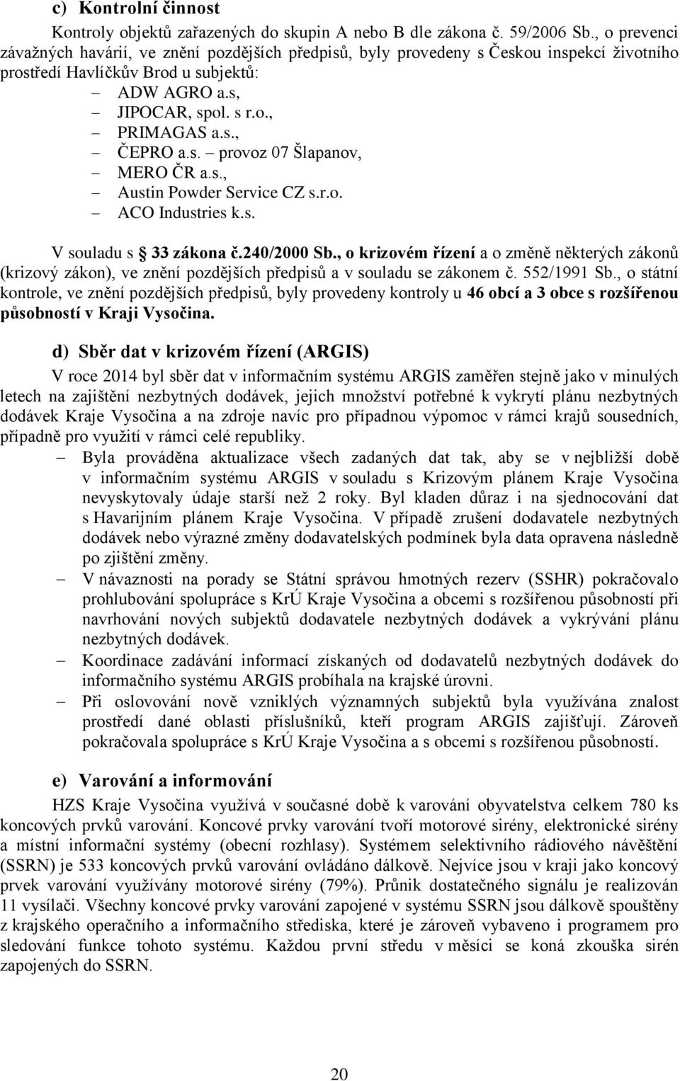 s. provoz 7 Šlapanov, MERO ČR a.s., Austin Powder Service CZ s.r.o. ACO Industries k.s. V souladu s 33 zákona č.24/2 Sb.