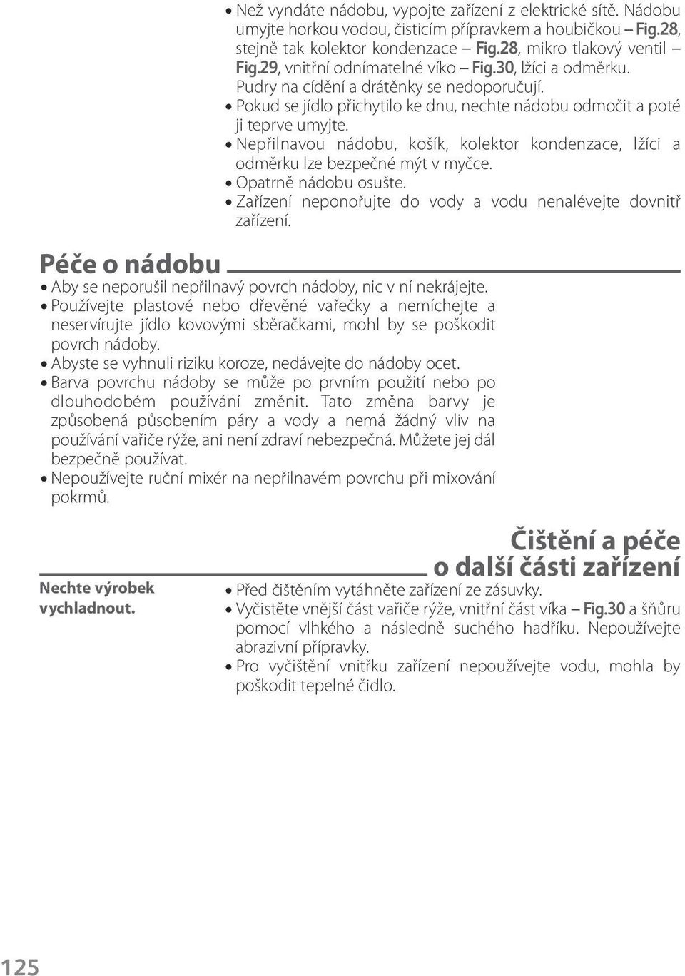 Nepřilnavou nádobu, košík, kolektor kondenzace, lžíci a odměrku lze bezpečné mýt v myčce. Opatrně nádobu osušte. Zařízení neponořujte do vody a vodu nenalévejte dovnitř zařízení.