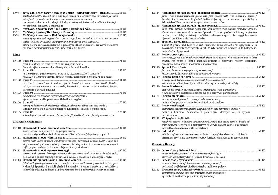 krémové kokosové omáčce s čerstvým koriandrem, limetkou a kuskusem Red Curry + jasmine rice / Red Curry + jasmínová rýže... 215 Kč Red Curry + pasta / Red Curry + těstoviny.