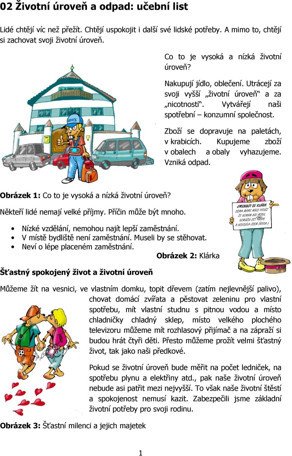 Zboží se dopravuje na paletách, v krabicích. Kupujeme zboží v obalech a obaly vyhazujeme. Vzniká odpad. Obrázek 1: Co to je vysoká a nízká životní úroveň? Někteří lidé nemají velké příjmy.