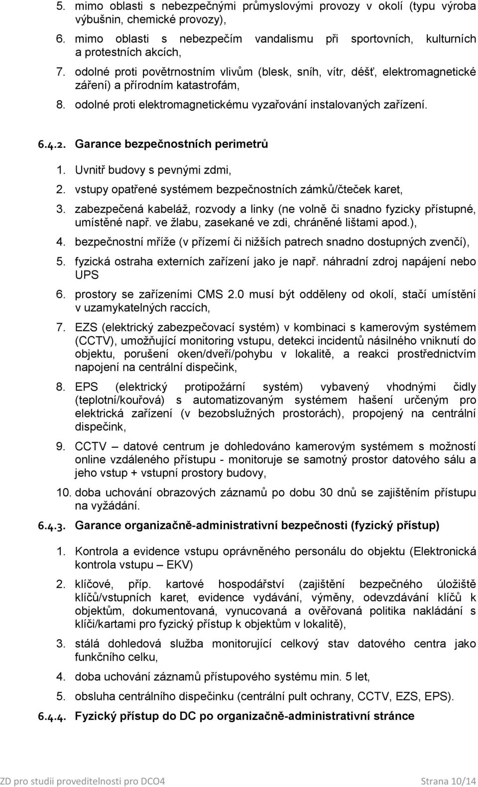 Garance bezpečnostních perimetrů 1. Uvnitř budovy s pevnými zdmi, 2. vstupy opatřené systémem bezpečnostních zámků/čteček karet, 3.