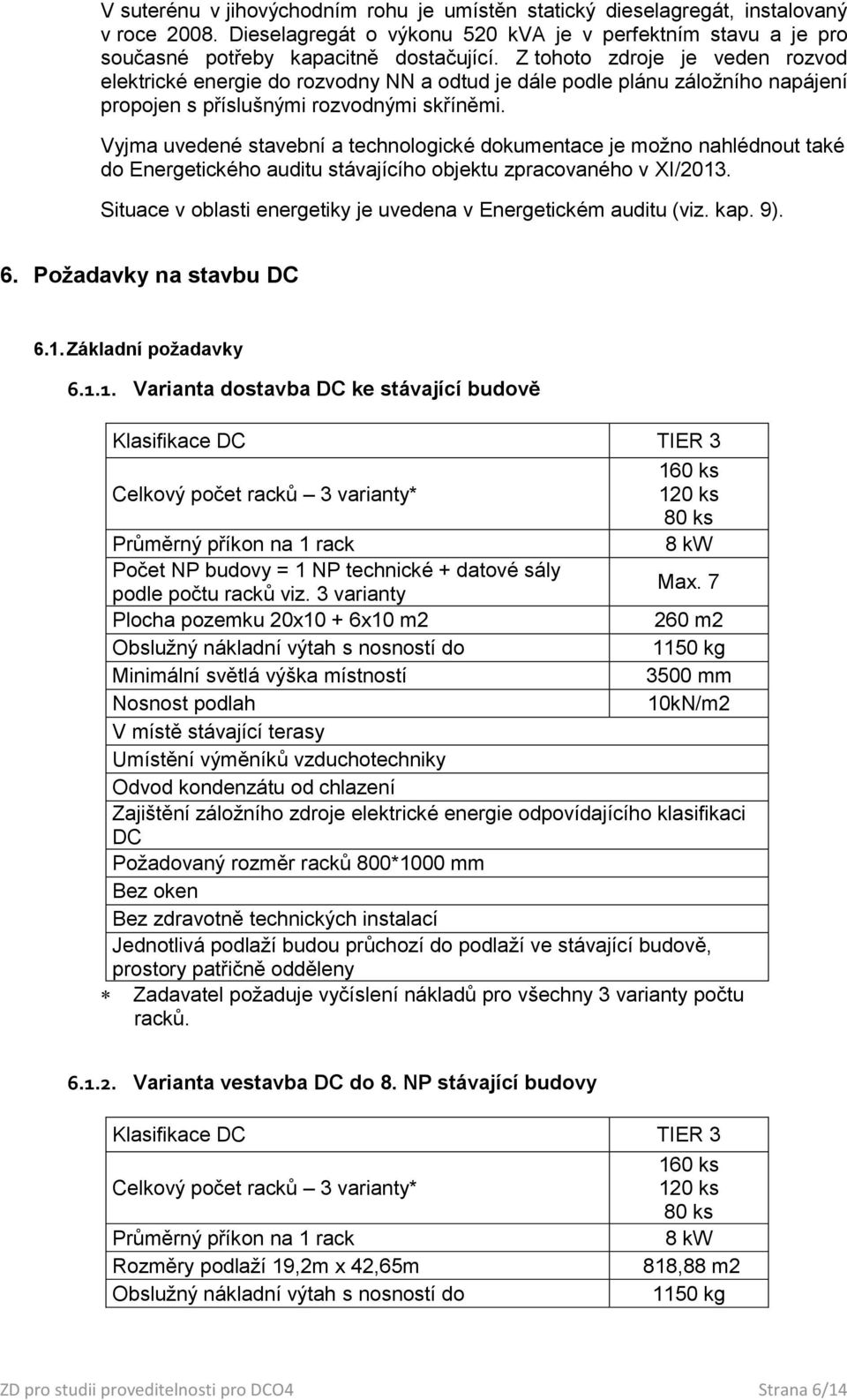 Vyjma uvedené stavební a technologické dokumentace je možno nahlédnout také do Energetického auditu stávajícího objektu zpracovaného v XI/2013.