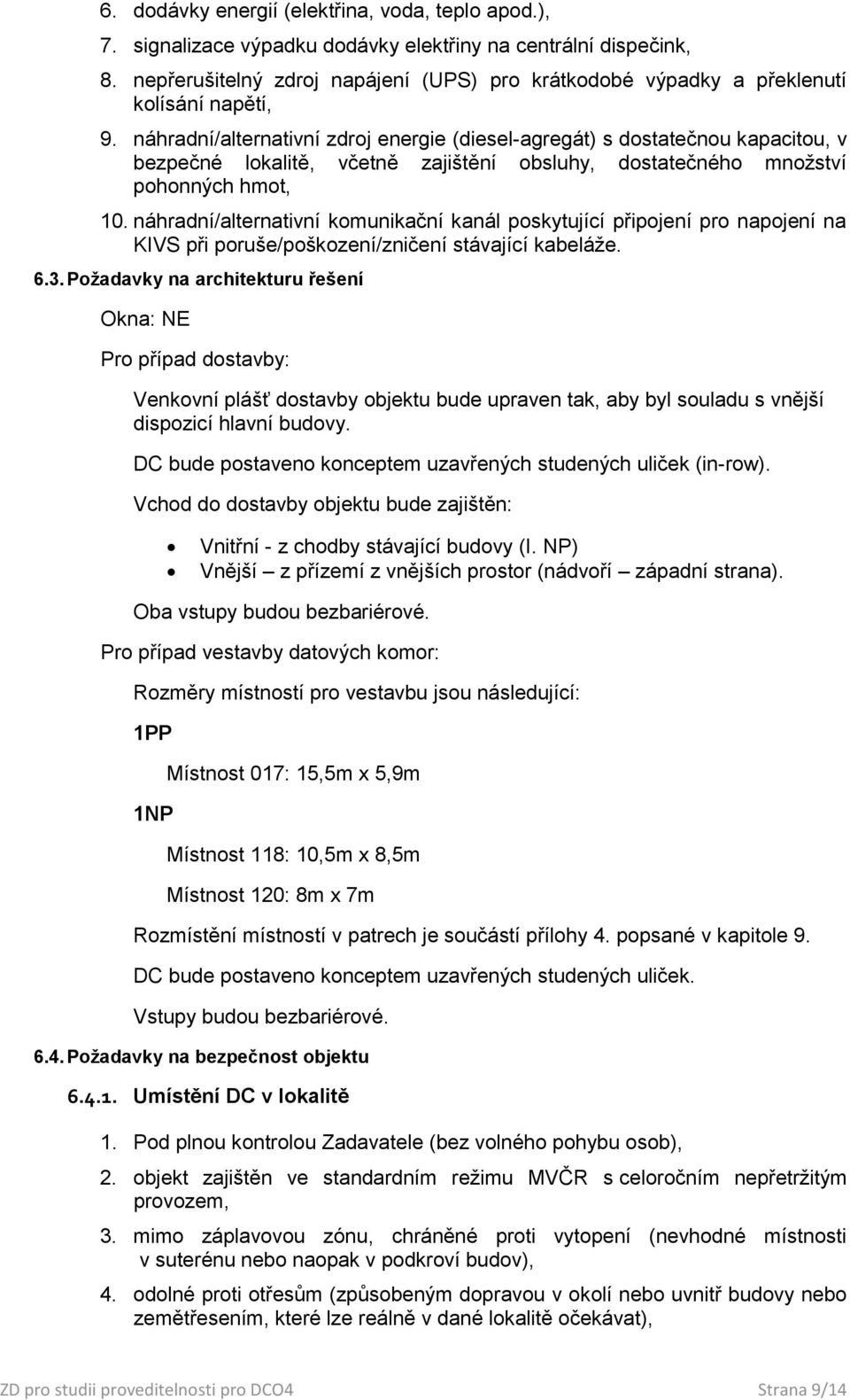 náhradní/alternativní zdroj energie (diesel-agregát) s dostatečnou kapacitou, v bezpečné lokalitě, včetně zajištění obsluhy, dostatečného množství pohonných hmot, 10.