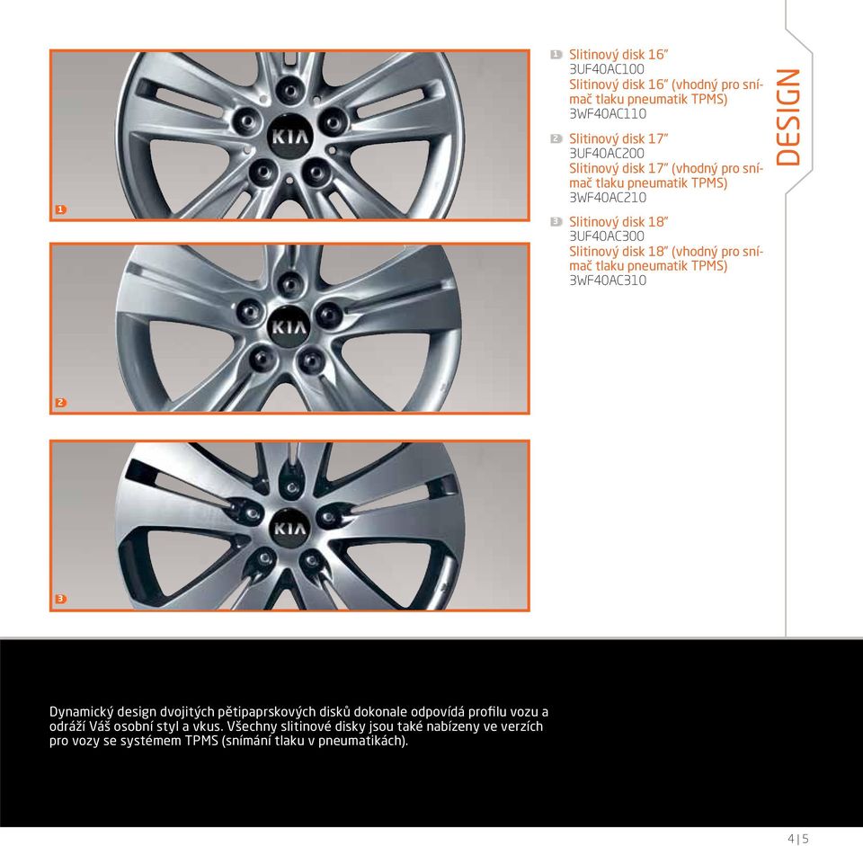 pneumatik TPMS) WF0AC0 DESIGN Dynamický design dvojitých pětipaprskových disků dokonale odpovídá profilu vozu a odráží Váš