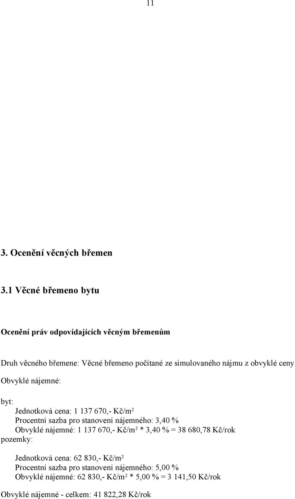 obvyklé ceny Obvyklé nájemné: byt: Jednotková cena: 1 137 670,- Kč/m 2 Procentní sazba pro stanovení nájemného: 3,40 % Obvyklé