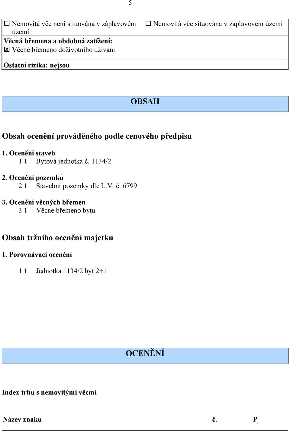 1 Bytová jednotka č. 1134/2 2. Ocenění pozemků 2.1 Stavební pozemky dle L.V. č. 6799 3. Ocenění věcných břemen 3.